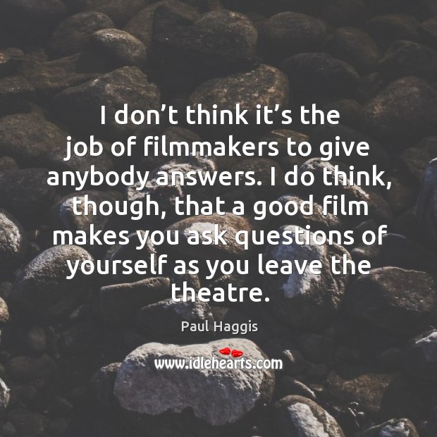 I don’t think it’s the job of filmmakers to give anybody answers. Image