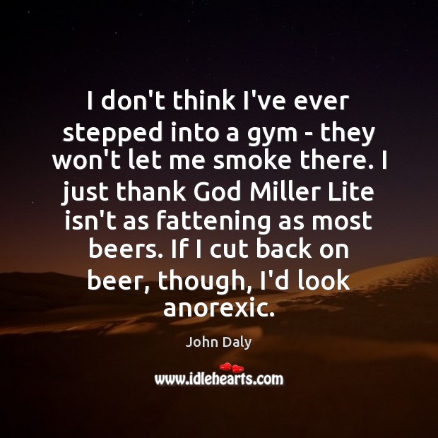 I don’t think I’ve ever stepped into a gym – they won’t John Daly Picture Quote