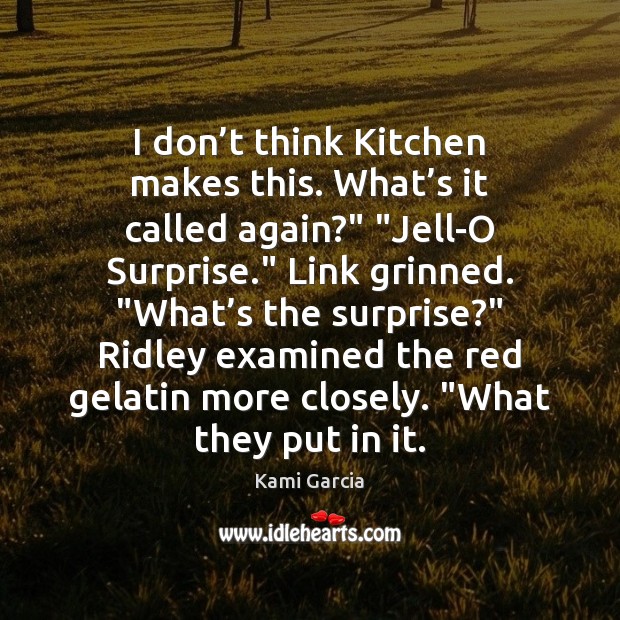 I don’t think Kitchen makes this. What’s it called again?” “ Kami Garcia Picture Quote