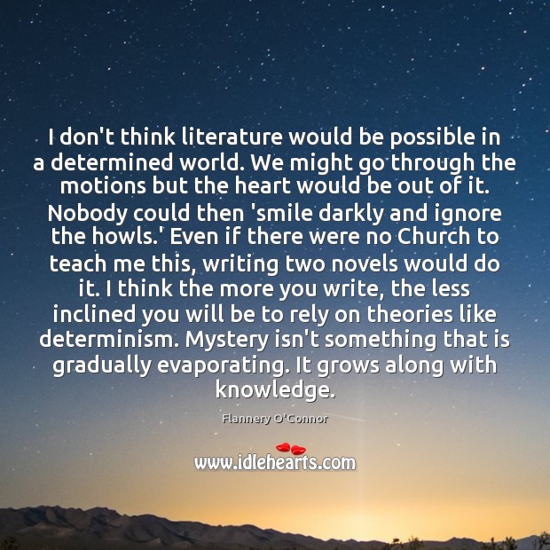 I don’t think literature would be possible in a determined world. We Flannery O’Connor Picture Quote