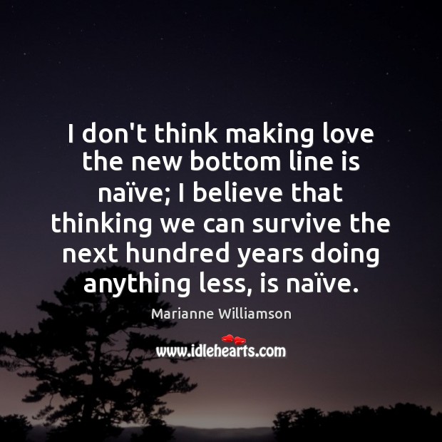 I don’t think making love the new bottom line is naïve; Making Love Quotes Image