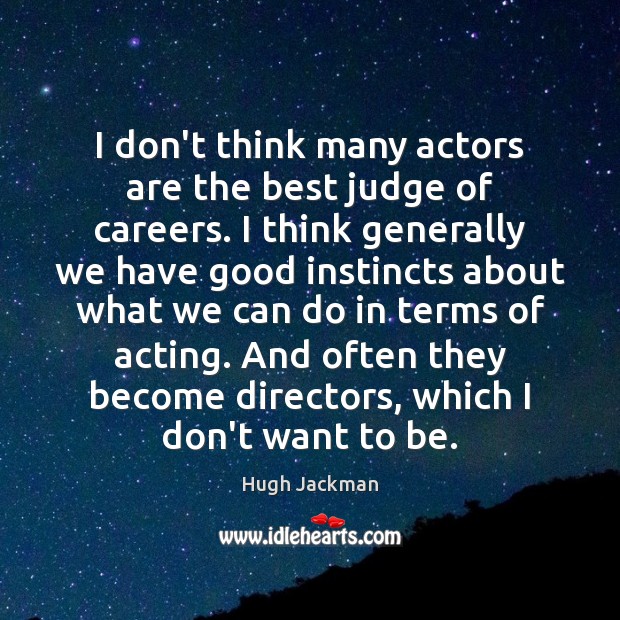I don’t think many actors are the best judge of careers. I Hugh Jackman Picture Quote