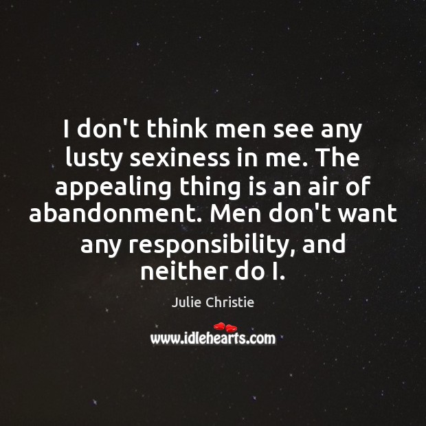 I don’t think men see any lusty sexiness in me. The appealing Julie Christie Picture Quote