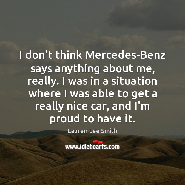 I don’t think Mercedes-Benz says anything about me, really. I was in Lauren Lee Smith Picture Quote