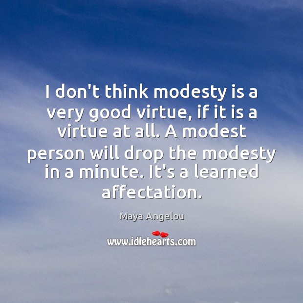 I don’t think modesty is a very good virtue, if it is Image