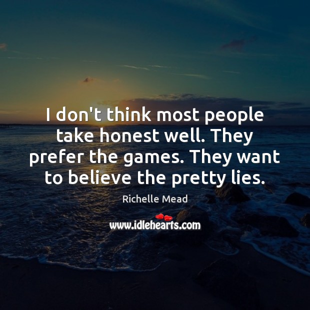 I don’t think most people take honest well. They prefer the games. Richelle Mead Picture Quote