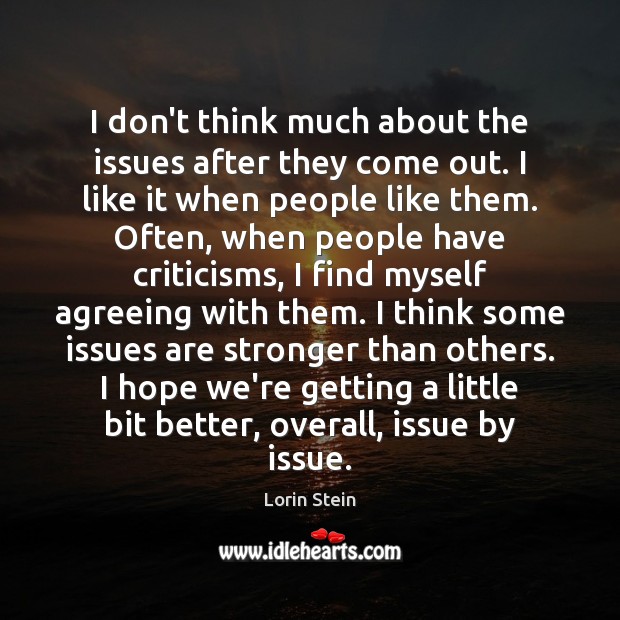 I don’t think much about the issues after they come out. I Lorin Stein Picture Quote