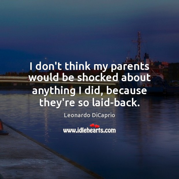 I don’t think my parents would be shocked about anything I did, Leonardo DiCaprio Picture Quote