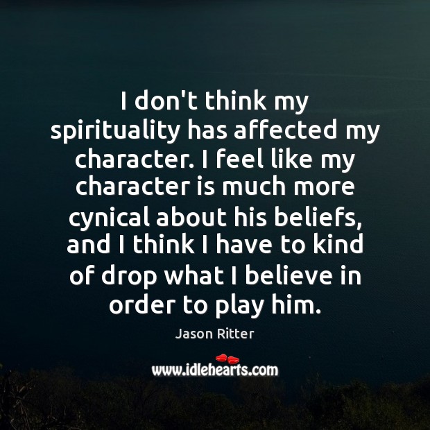I don’t think my spirituality has affected my character. I feel like Jason Ritter Picture Quote