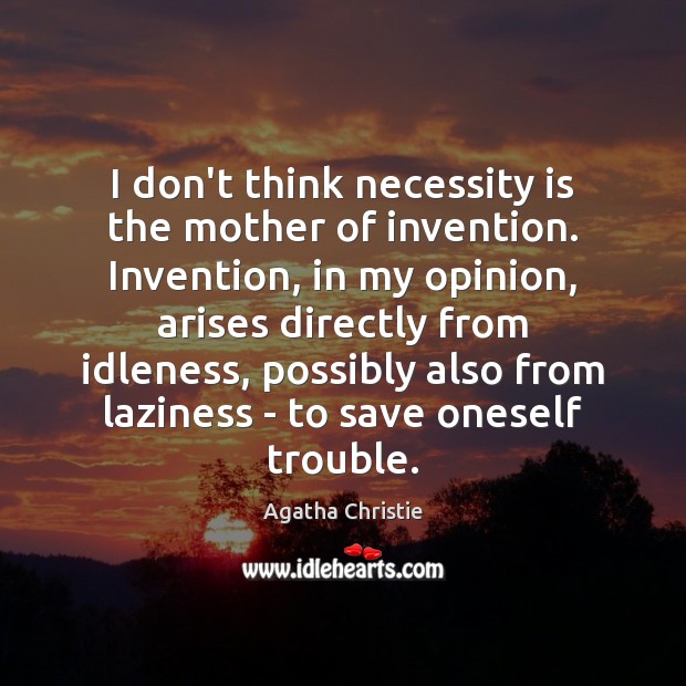 I don’t think necessity is the mother of invention. Invention, in my Agatha Christie Picture Quote