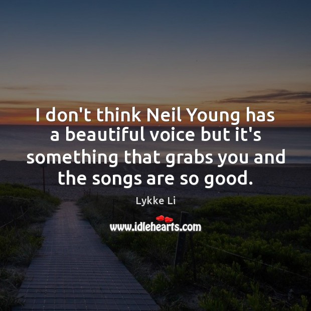 I don’t think Neil Young has a beautiful voice but it’s something Lykke Li Picture Quote