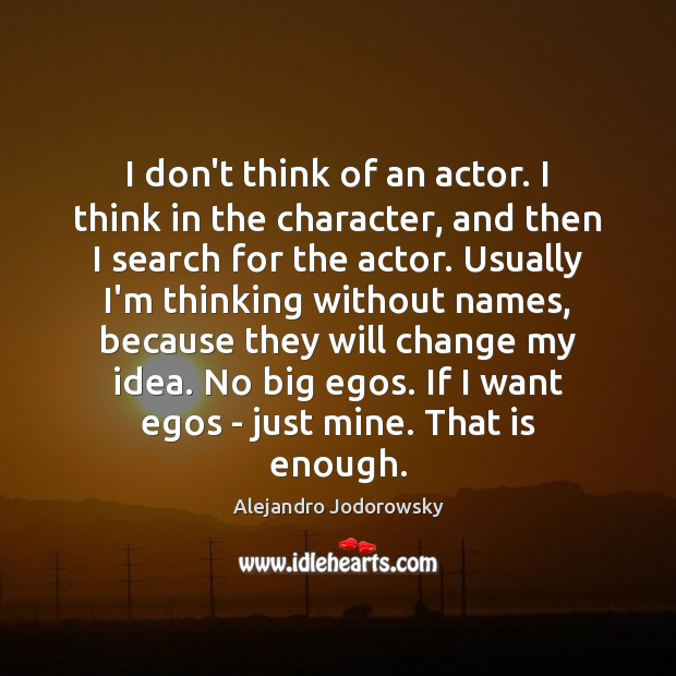 I don’t think of an actor. I think in the character, and Alejandro Jodorowsky Picture Quote