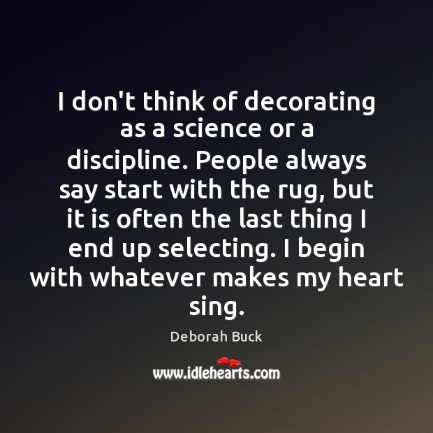 I don’t think of decorating as a science or a discipline. People Deborah Buck Picture Quote