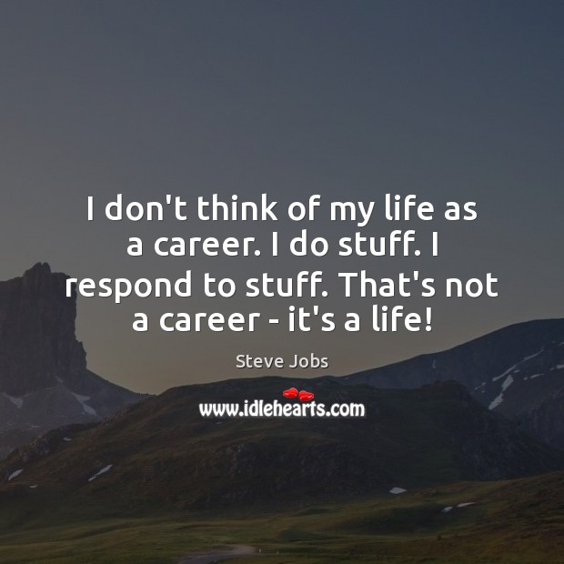 I don’t think of my life as a career. I do stuff. Steve Jobs Picture Quote