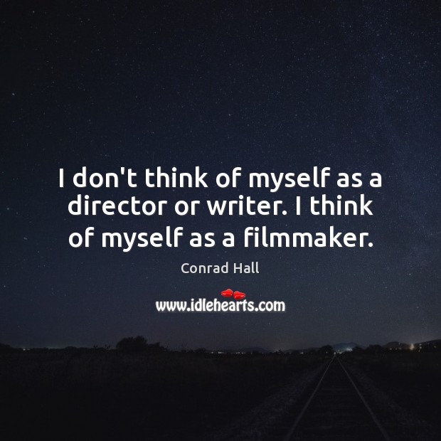 I don’t think of myself as a director or writer. I think of myself as a filmmaker. Conrad Hall Picture Quote