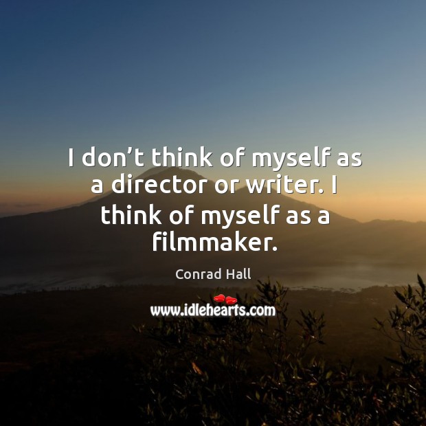 I don’t think of myself as a director or writer. I think of myself as a filmmaker. Conrad Hall Picture Quote