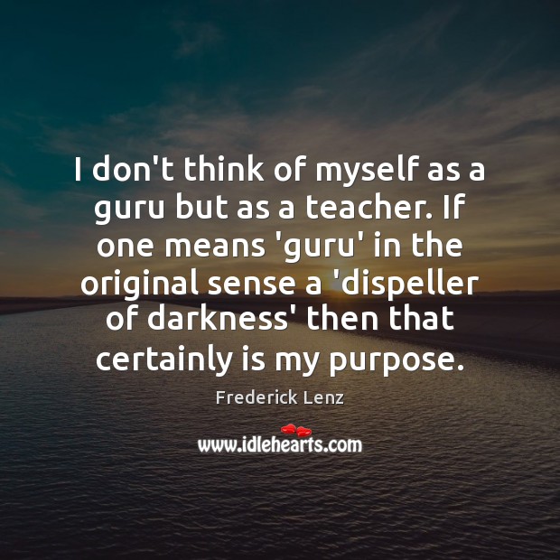 I don’t think of myself as a guru but as a teacher. Image