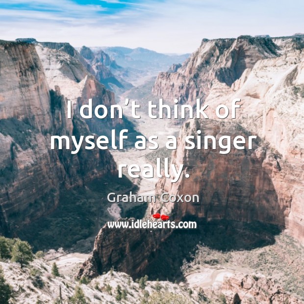 I don’t think of myself as a singer really. Image