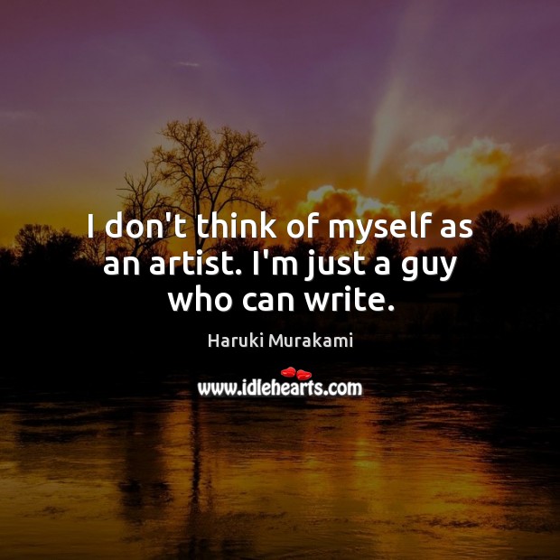 I don’t think of myself as an artist. I’m just a guy who can write. Image