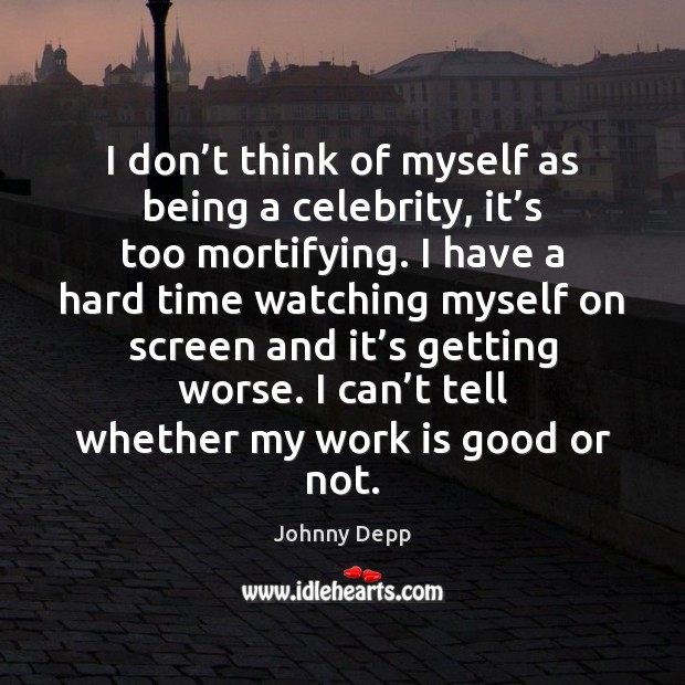 I don’t think of myself as being a celebrity, it’s Johnny Depp Picture Quote