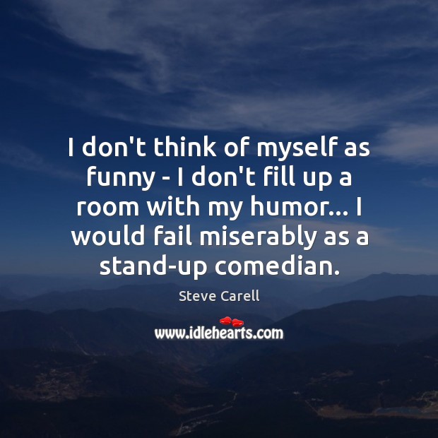 I don’t think of myself as funny – I don’t fill up Steve Carell Picture Quote