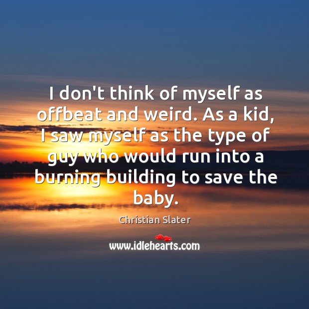 I don’t think of myself as offbeat and weird. As a kid, Christian Slater Picture Quote
