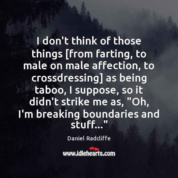 I don’t think of those things [from farting, to male on male Daniel Radcliffe Picture Quote
