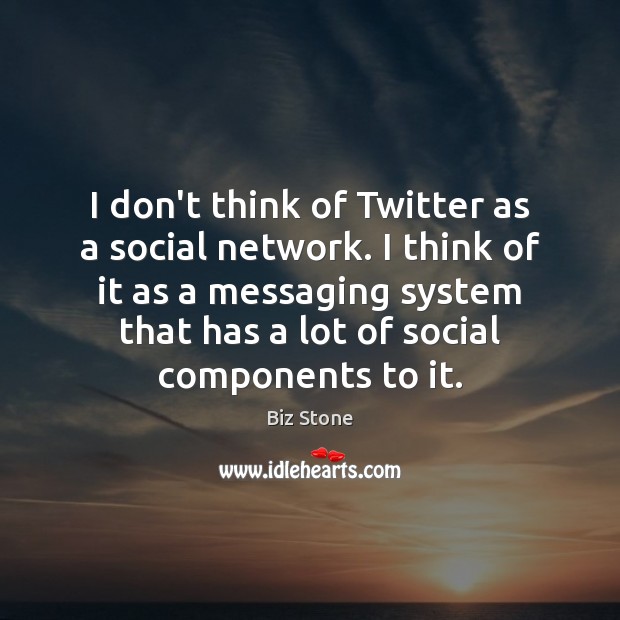I don’t think of Twitter as a social network. I think of Biz Stone Picture Quote