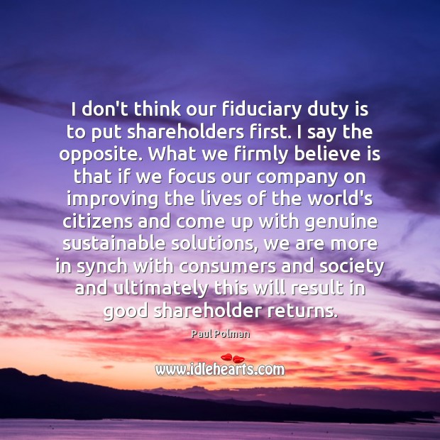 I don’t think our fiduciary duty is to put shareholders first. I Paul Polman Picture Quote