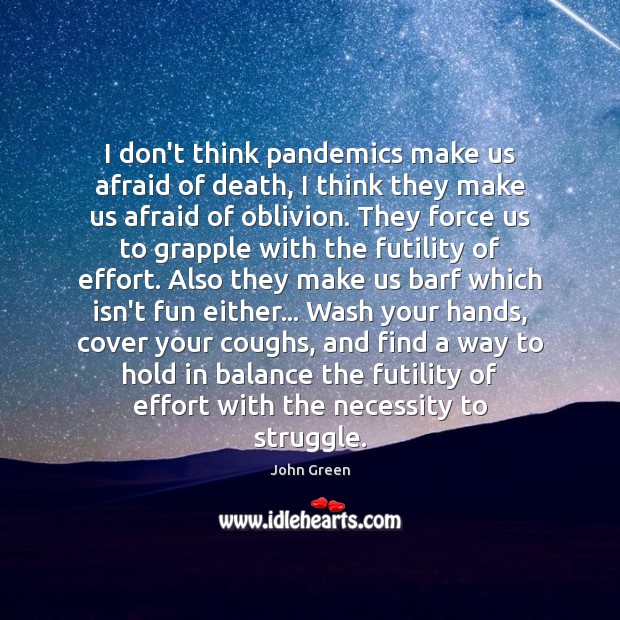 I don’t think pandemics make us afraid of death, I think they John Green Picture Quote