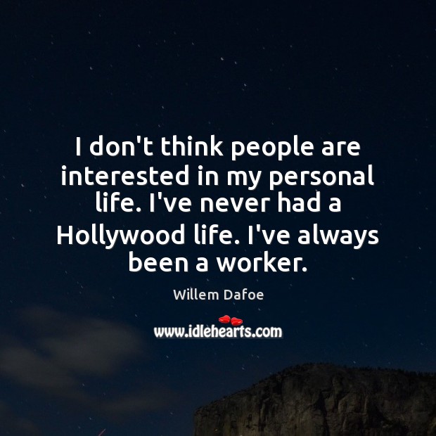 I don’t think people are interested in my personal life. I’ve never Willem Dafoe Picture Quote