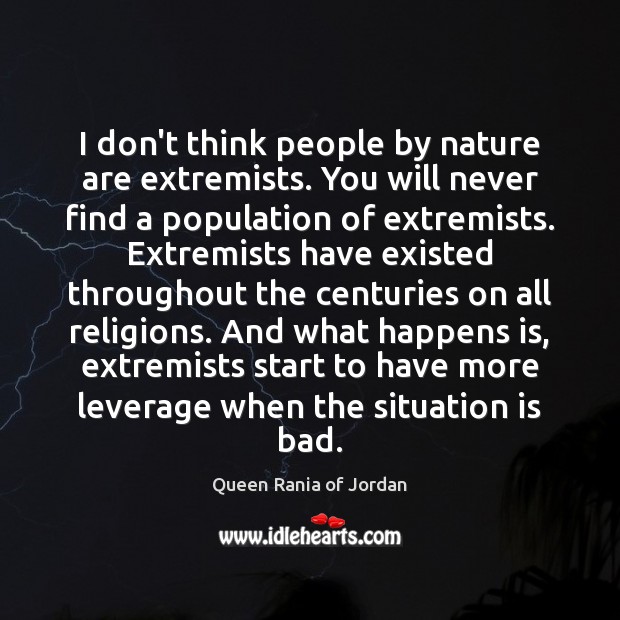 I don’t think people by nature are extremists. You will never find Image