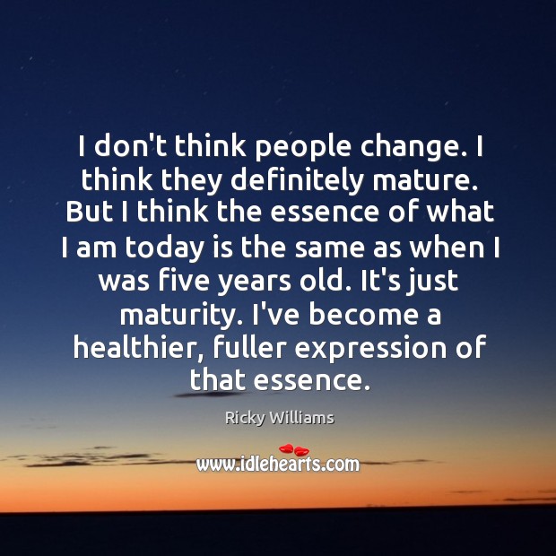 I don’t think people change. I think they definitely mature. But I Ricky Williams Picture Quote