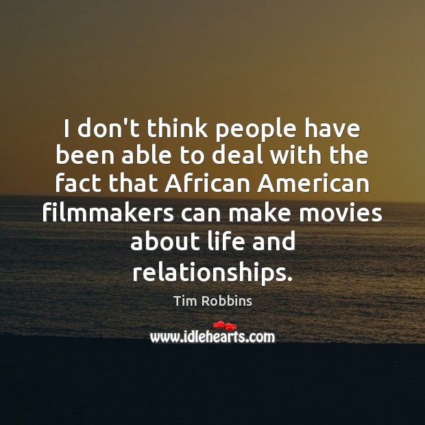 I don’t think people have been able to deal with the fact Tim Robbins Picture Quote