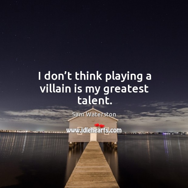 I don’t think playing a villain is my greatest talent. Sam Waterston Picture Quote