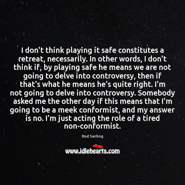 I don’t think playing it safe constitutes a retreat, necessarily. In other Rod Serling Picture Quote