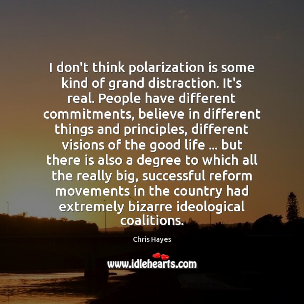 I don’t think polarization is some kind of grand distraction. It’s real. Chris Hayes Picture Quote