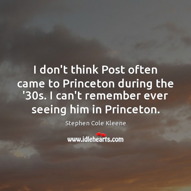 I don’t think Post often came to Princeton during the ’30s. Stephen Cole Kleene Picture Quote