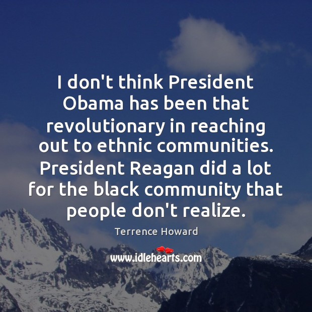 I don’t think President Obama has been that revolutionary in reaching out Terrence Howard Picture Quote