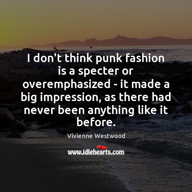 I don’t think punk fashion is a specter or overemphasized – it Fashion Quotes Image