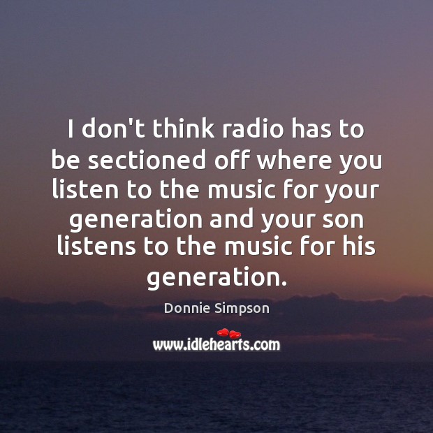I don’t think radio has to be sectioned off where you listen Donnie Simpson Picture Quote