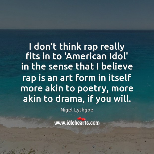 I don’t think rap really fits in to ‘American Idol’ in the Image