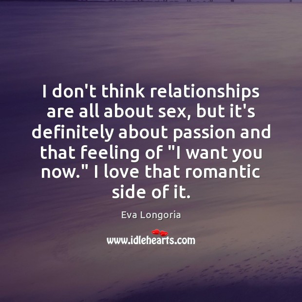 I don’t think relationships are all about sex, but it’s definitely about Eva Longoria Picture Quote