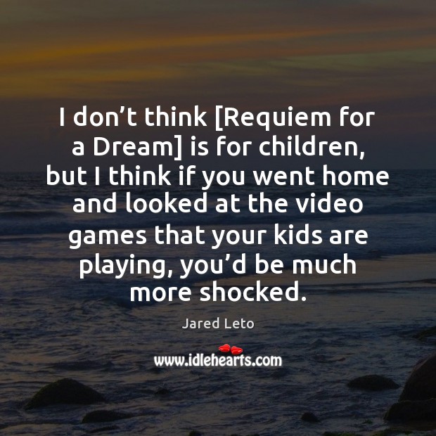I don’t think [Requiem for a Dream] is for children, but Jared Leto Picture Quote