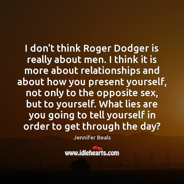 I don’t think Roger Dodger is really about men. I think it Jennifer Beals Picture Quote