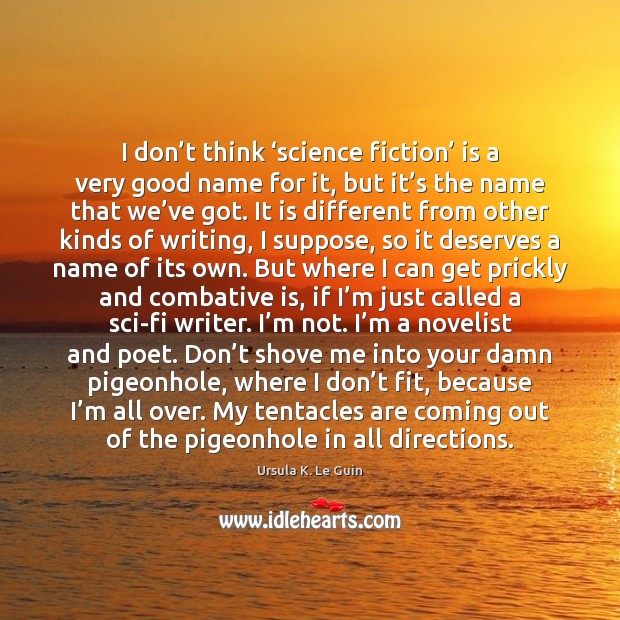 I don’t think ‘science fiction’ is a very good name for Ursula K. Le Guin Picture Quote