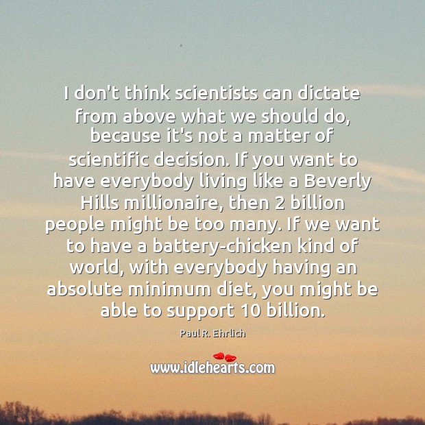I don’t think scientists can dictate from above what we should do, Image