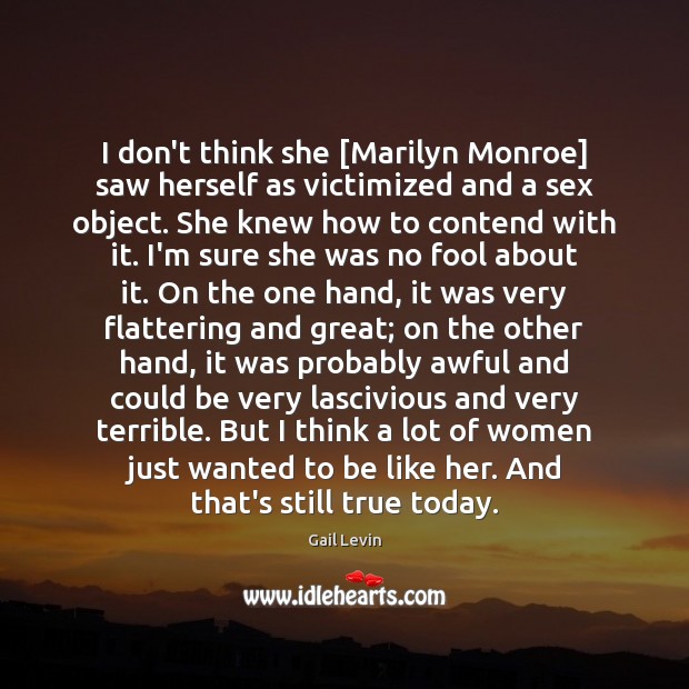I don’t think she [Marilyn Monroe] saw herself as victimized and a Gail Levin Picture Quote
