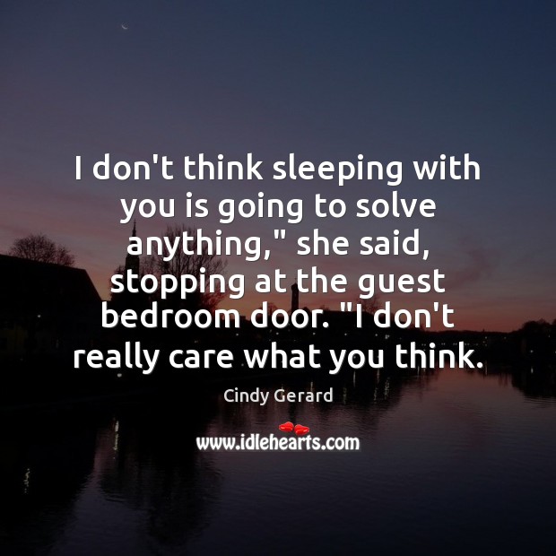 I don’t think sleeping with you is going to solve anything,” she Cindy Gerard Picture Quote