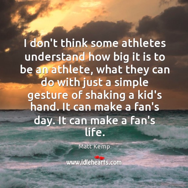 I don’t think some athletes understand how big it is to be Matt Kemp Picture Quote